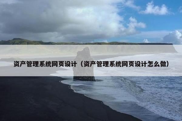 资产管理系统网页设计（资产管理系统网页设计怎么做）