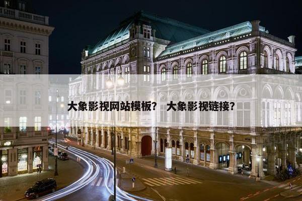 大象影视网站模板？ 大象影视链接？