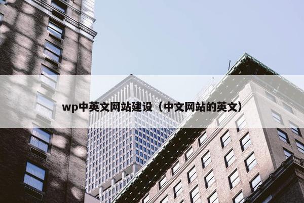 wp中英文网站建设（中文网站的英文）