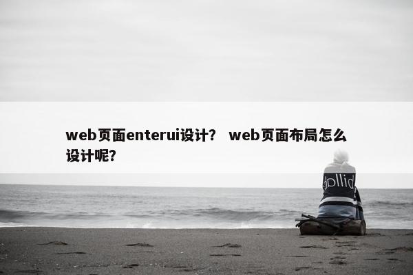web页面enterui设计？ web页面布局怎么设计呢？