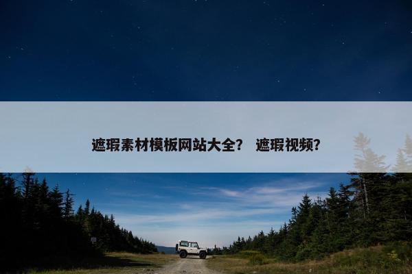 遮瑕素材模板网站大全？ 遮瑕视频？