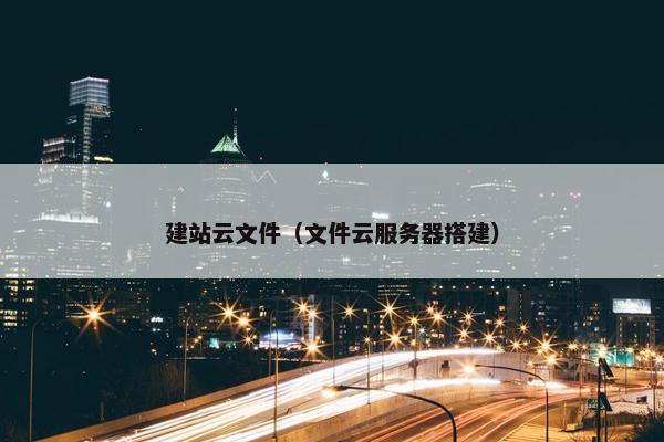 建站云文件（文件云服务器搭建）