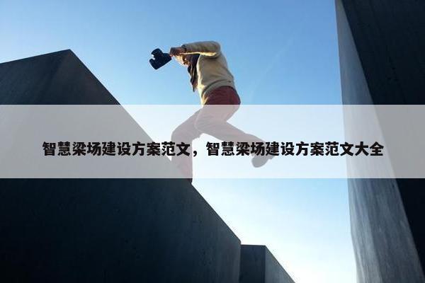 智慧梁场建设方案范文，智慧梁场建设方案范文大全