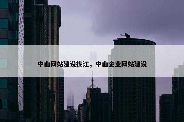 中山网站建设找江，中山企业网站建设