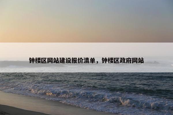 钟楼区网站建设报价清单，钟楼区政府网站
