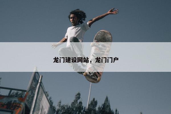 龙门建设网站，龙门门户