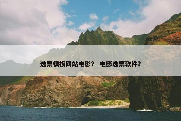 选票模板网站电影？ 电影选票软件？