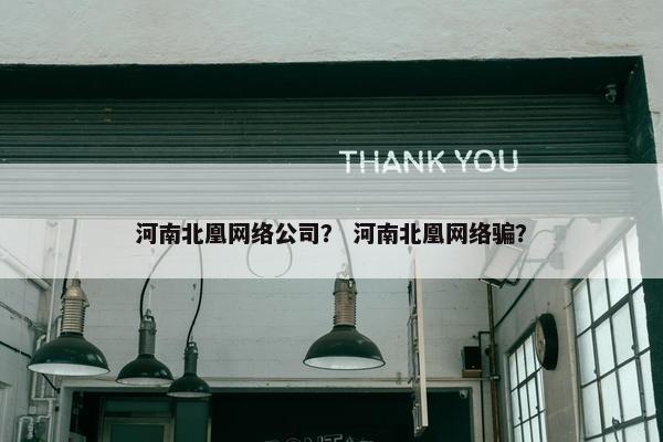 河南北凰网络公司？ 河南北凰网络骗？