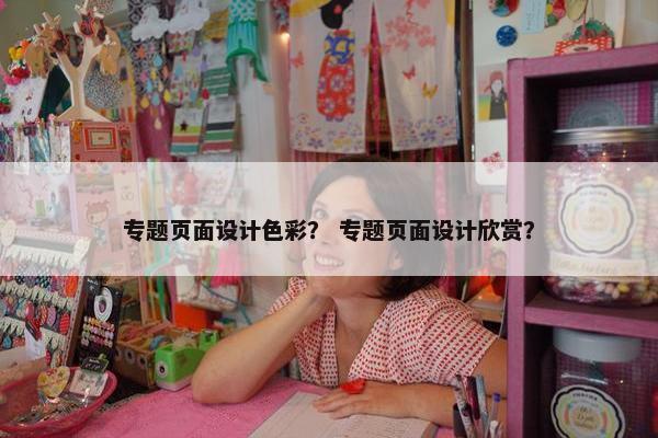 专题页面设计色彩？ 专题页面设计欣赏？