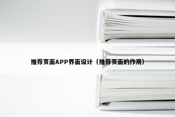 推荐页面APP界面设计（推荐页面的作用）