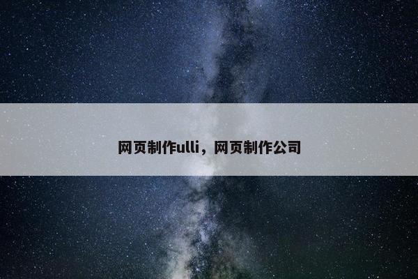 网页制作ulli，网页制作公司