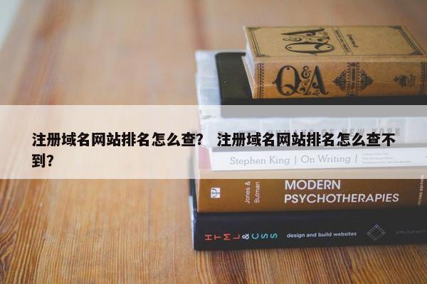 注册域名网站排名怎么查？ 注册域名网站排名怎么查不到？
