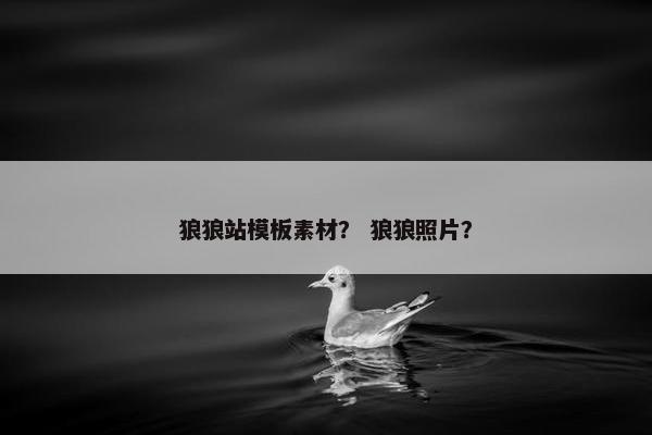 狼狼站模板素材？ 狼狼照片？