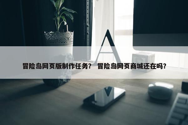冒险岛网页版制作任务？ 冒险岛网页商城还在吗？