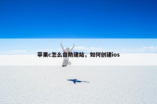 苹果c怎么自助建站，如何创建ios