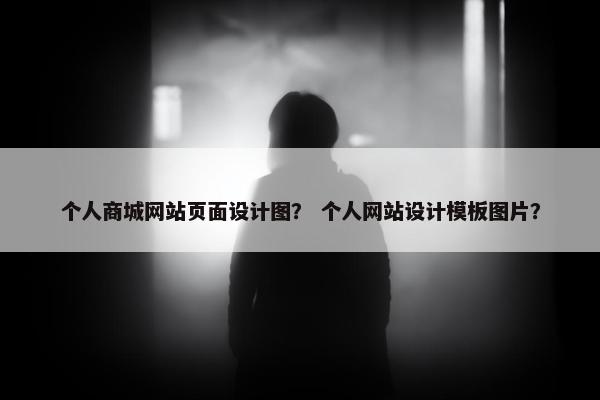 个人商城网站页面设计图？ 个人网站设计模板图片？