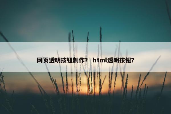 网页透明按钮制作？ html透明按钮？