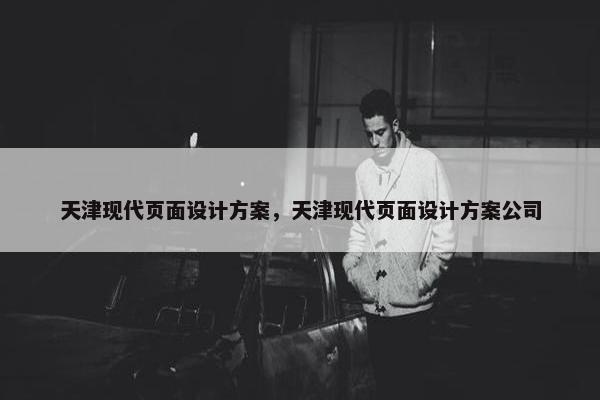天津现代页面设计方案，天津现代页面设计方案公司