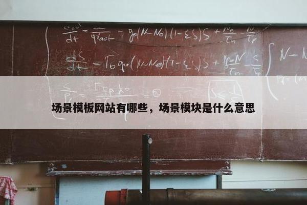 场景模板网站有哪些，场景模块是什么意思