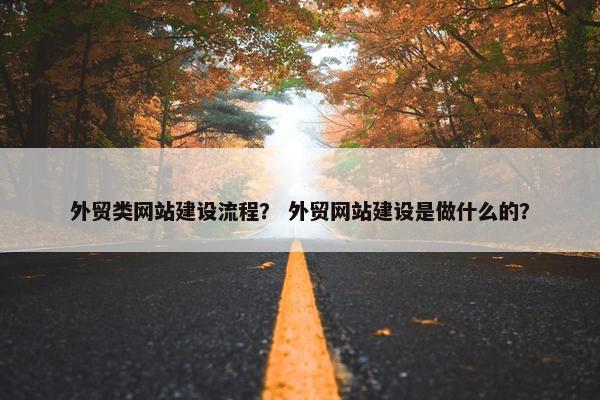 外贸类网站建设流程？ 外贸网站建设是做什么的？