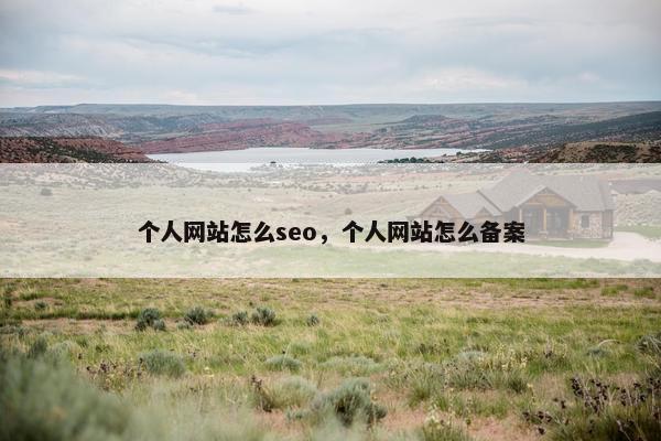 个人网站怎么seo，个人网站怎么备案