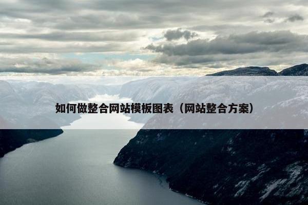 如何做整合网站模板图表（网站整合方案）