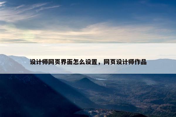 设计师网页界面怎么设置，网页设计师作品