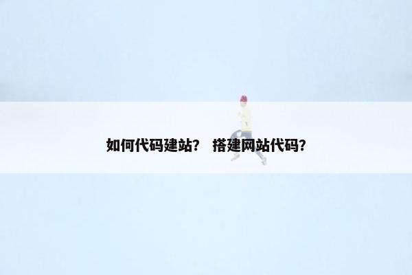 如何代码建站？ 搭建网站代码？