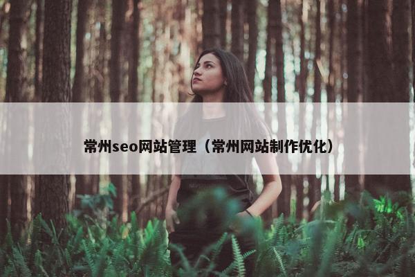 常州seo网站管理（常州网站制作优化）