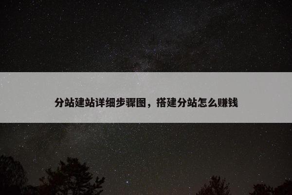 分站建站详细步骤图，搭建分站怎么赚钱