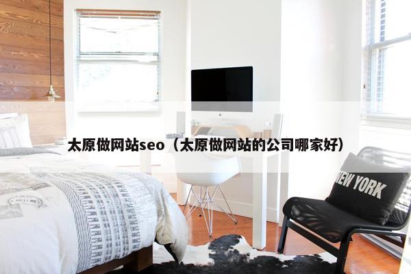 太原做网站seo（太原做网站的公司哪家好）