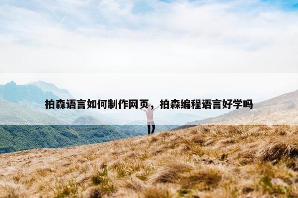 拍森语言如何制作网页，拍森编程语言好学吗