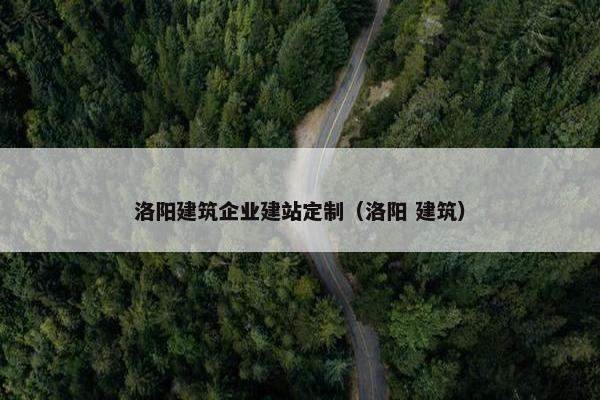 洛阳建筑企业建站定制（洛阳 建筑）