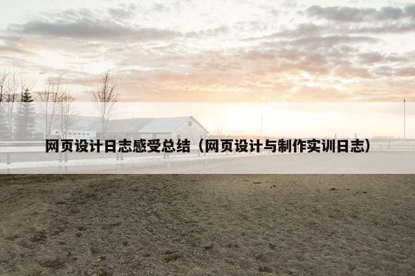 网页设计日志感受总结（网页设计与制作实训日志）