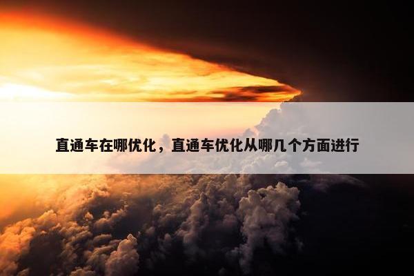 直通车在哪优化，直通车优化从哪几个方面进行