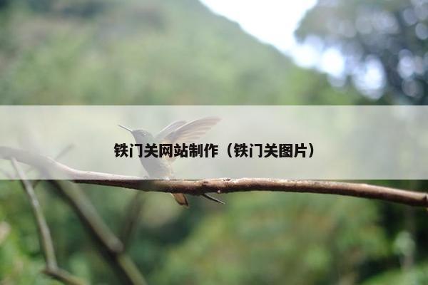 铁门关网站制作（铁门关图片）