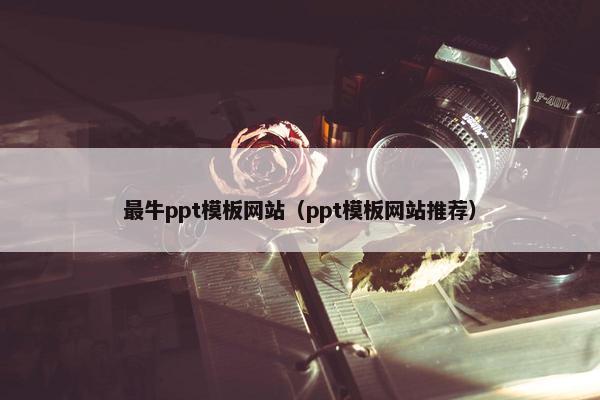最牛ppt模板网站（ppt模板网站推荐）