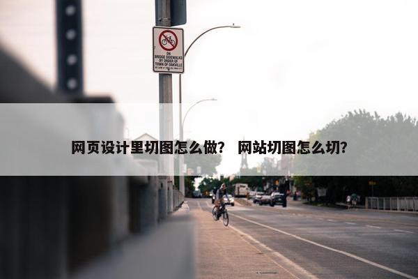 网页设计里切图怎么做？ 网站切图怎么切？