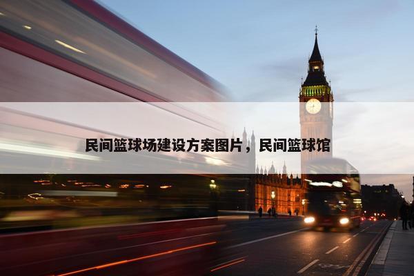 民间篮球场建设方案图片，民间篮球馆