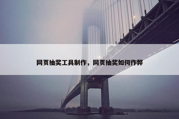 网页抽奖工具制作，网页抽奖如何作弊