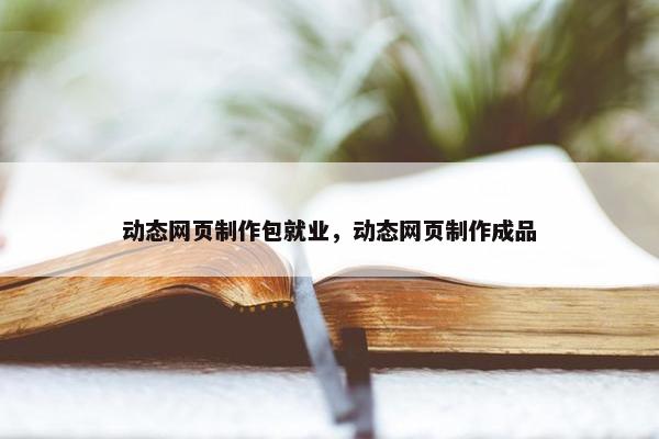 动态网页制作包就业，动态网页制作成品