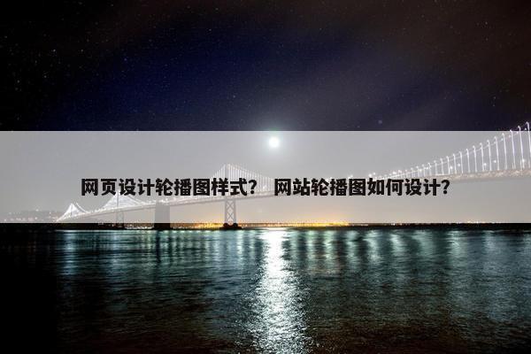 网页设计轮播图样式？ 网站轮播图如何设计？