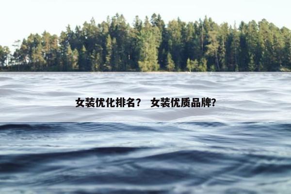 女装优化排名？ 女装优质品牌？