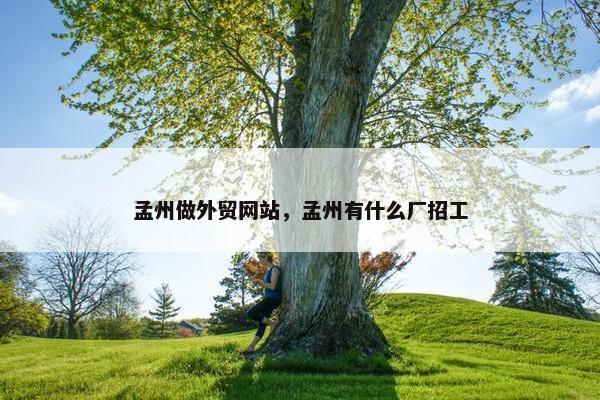 孟州做外贸网站，孟州有什么厂招工