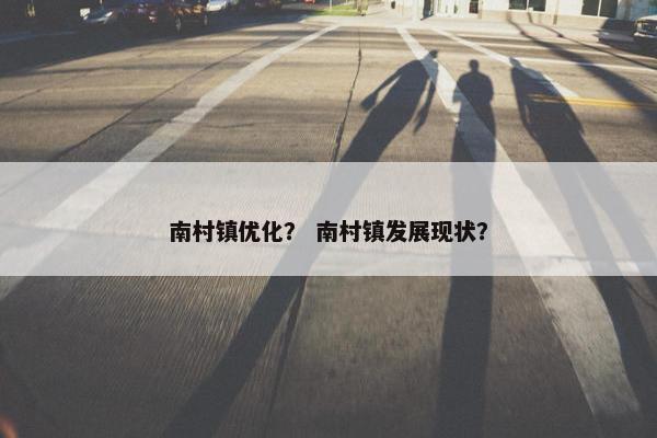 南村镇优化？ 南村镇发展现状？