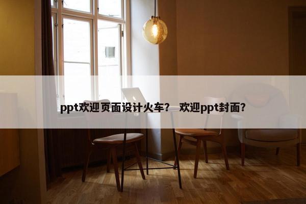 ppt欢迎页面设计火车？ 欢迎ppt封面？