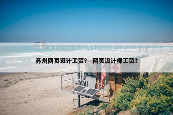 苏州网页设计工资？ 网页设计师工资？