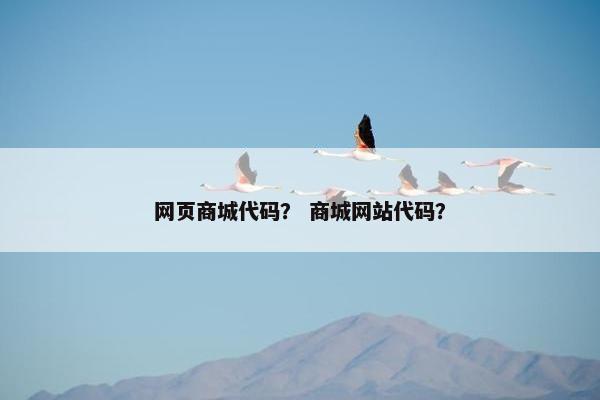 网页商城代码？ 商城网站代码？