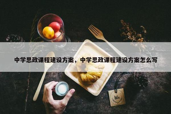 中学思政课程建设方案，中学思政课程建设方案怎么写