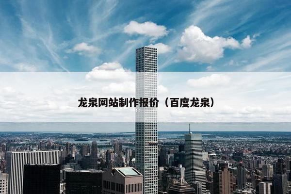龙泉网站制作报价（百度龙泉）